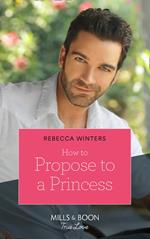 How To Propose To A Princess (The Princess Brides, Book 3) (Mills & Boon True Love)