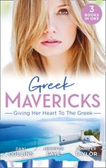 Greek Mavericks: Giving Her Heart To The Greek: The Secret Beneath the Veil / The Greek's Ready-Made Wife / The Greek Doctor's Secret Son