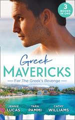 Greek Mavericks: For The Greek's Revenge: The Consequence of His Vengeance / Claimed for His Duty / Taken by Her Greek Boss