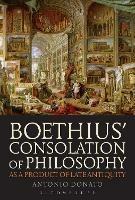 Boethius’ Consolation of Philosophy as a Product of Late Antiquity