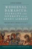 Medieval Damascus: Plurality and Diversity in an Arabic Library: The Ashrafiya Library Catalogue