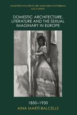 Domestic Architecture, Literature and the Sexual Imaginary in Europe, 1850 1930