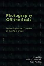 Photography off the Scale: Technologies and Theories of the Mass Image