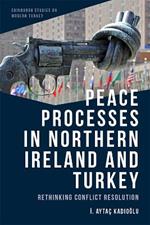 Peace Processes in Northern Ireland and Turkey: Rethinking Conflict Resolution