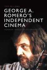 George A. Romero's Independent Cinema: Horror, Industry, Economics