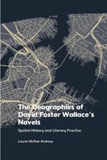 The Geographies of David Foster Wallace's Novels: Spatial History and Literary Practice