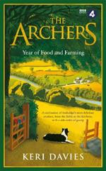 The Archers Year Of Food and Farming: A celebration of Ambridge's most delicious produce, from the fields to the kitchens, with a side order of gossip