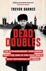 Dead Doubles: The Extraordinary Worldwide Hunt for One of the Cold War's Most Notorious Spy Rings