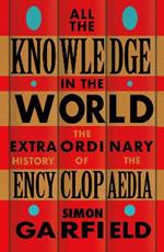 All the Knowledge in the World: The Extraordinary History of the Encyclopaedia by the bestselling author of JUST MY TYPE