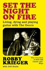 Set the Night on Fire: Living, Dying and Playing Guitar with the Doors