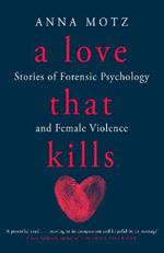 A Love That Kills: Stories of Forensic Psychology and Female Violence