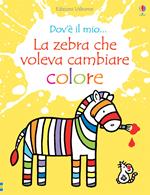 La zebra che voleva cambiare colore. Ediz. a colori