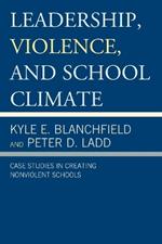 Leadership, Violence, and School Climate: Case Studies in Creating Non-Violent Schools