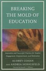 Breaking the Mold of Education: Innovative and Successful Practices for Student Engagement, Empowerment, and Motivation