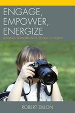 Engage, Empower, Energize: Leading Tomorrow's Schools Today