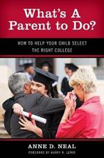 What's A Parent to Do?: How to Help Your Child Select the Right College