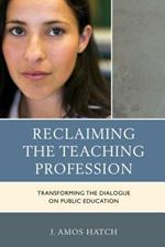 Reclaiming the Teaching Profession: Transforming the Dialogue on Public Education