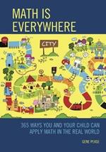 Math Is Everywhere: 365 Ways You and Your Child Can Apply Math in the Real World