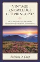 Vintage Knowledge for Principals: Keys to Enrich, Encourage, and Empower School Leaders and Empowering Today's Principals