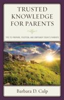 Trusted Knowledge for Parents: Tips to Prepare, Position, and Empower Today's Parents