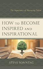 How to Become Inspired and Inspirational: The Importance of Nurturing Talent