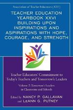 Teacher Education Yearbook XXVI Building upon Inspirations and Aspirations with Hope, Courage, and Strength: Teacher Educators' Commitment to Today's Teachers and Tomorrow's Leaders