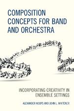 Composition Concepts for Band and Orchestra: Incorporating Creativity in Ensemble Settings