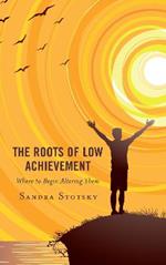 The Roots of Low Achievement: Where to Begin Altering Them