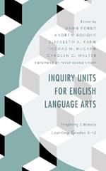 Inquiry Units for English Language Arts: Inspiring Literacy Learning, Grades 6–12