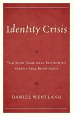 Identity Crisis: Teaching Imaginary Economics versus Real Economics