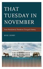 That Tuesday in November: How Presidential Elections Changed History