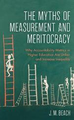 The Myths of Measurement and Meritocracy: Why Accountability Metrics in Higher Education Are Unfair and Increase Inequality