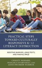 Practical Steps Toward Culturally Responsive K-12 Literacy Instruction: Resisting Barriers, Using Texts, and Making Space