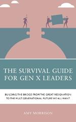 The Survival Guide for Gen X Leaders: Building the Bridge from the Great Resignation to the Multigenerational Future We All Want