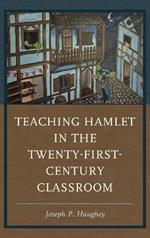 Teaching Hamlet in the Twenty-First-Century Classroom