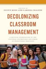 Decolonizing Classroom Management: A Critical Examination of the Cultural Assumptions and Norms in Traditional Practices