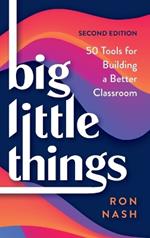 Big Little Things: 50 Tools for Building a Better Classroom