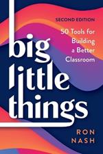 Big Little Things: 50 Tools for Building a Better Classroom