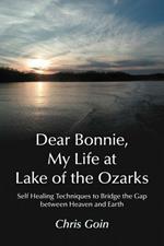 Dear Bonnie, My Life at Lake of the Ozarks: Self-Healing Techniques to Bridge the Gap Between Heaven and Earth