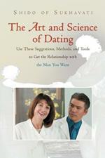 The Art and Science of Dating: Use These Suggestions, Methods, and Tools to Get the Relationship with the Man You Want