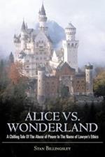 Alice vs. Wonderland: A Chilling Tale of the Abuse of Power in the Name of Lawyer's Ethics