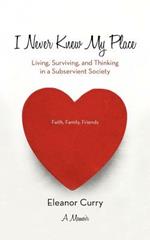 I Never Knew My Place: Living, Surviving, and Thinking in a Subservient Society