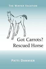 Got Carrots? Rescued Horse: The Winter Vacation