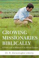 Growing Missionaries Biblically: A Fresh Look at Missions in an African Context