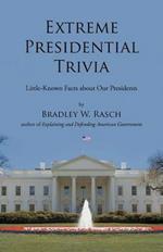 Extreme Presidential Trivia: Little-Known Facts about Our Presidents