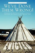 We've Done Them Wrong!: A History of the Native American Indians and How the United States Treated Them