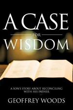 A Case for Wisdom: A Son's Story about Reconciling with His Father