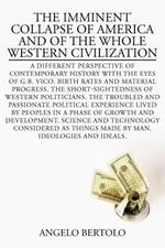 The Imminent Collapse of America and of the Whole Western Civilization: A Different Perspective of Contemporary History with the Eyes of G.B. Vico. Birth Rates and Material Progress. the Short-Sightedness of Western Politicians. the Troubled and Passionate Political Experience Lived by Peoples in a Phase of Growth and Develop