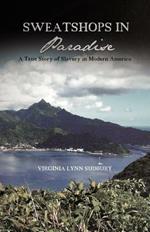 Sweatshops in Paradise: A True Story of Slavery in Modern America