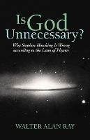 Is God Unnecessary?: Why Stephen Hawking Is Wrong According to the Laws of Physics